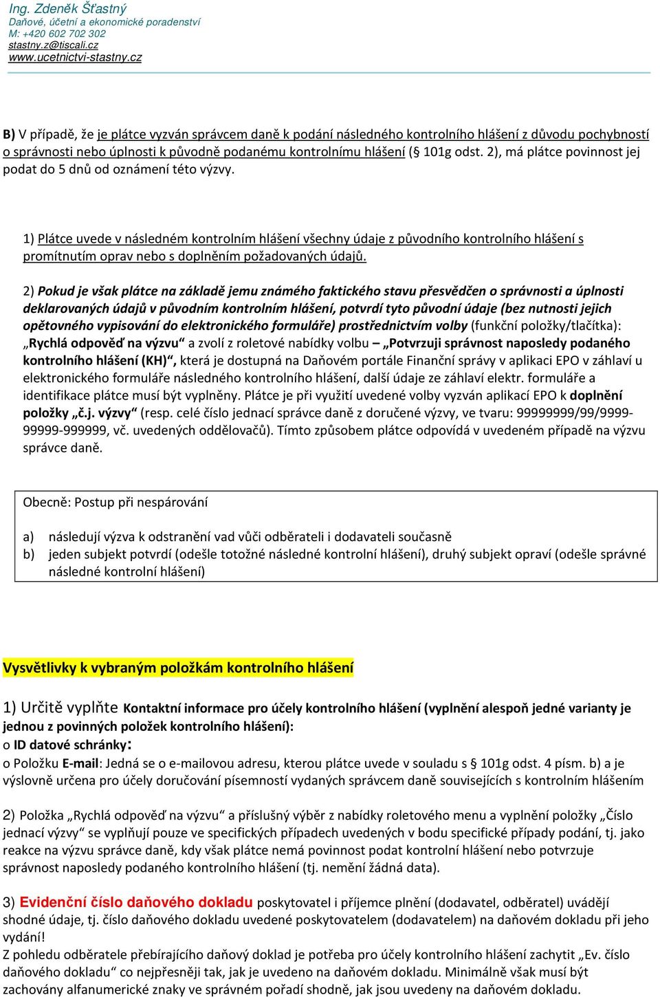 1) Plátce uvede v následném kontrolním hlášení všechny údaje z původního kontrolního hlášení s promítnutím oprav nebo s doplněním požadovaných údajů.