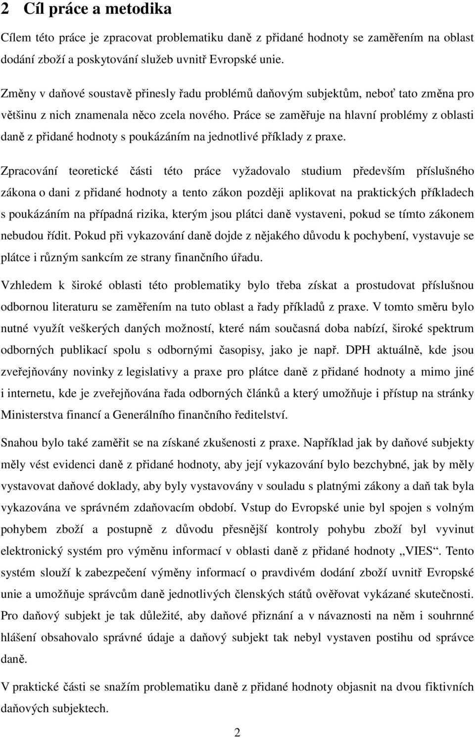 Práce se zaměřuje na hlavní problémy z oblasti daně z přidané hodnoty s poukázáním na jednotlivé příklady z praxe.