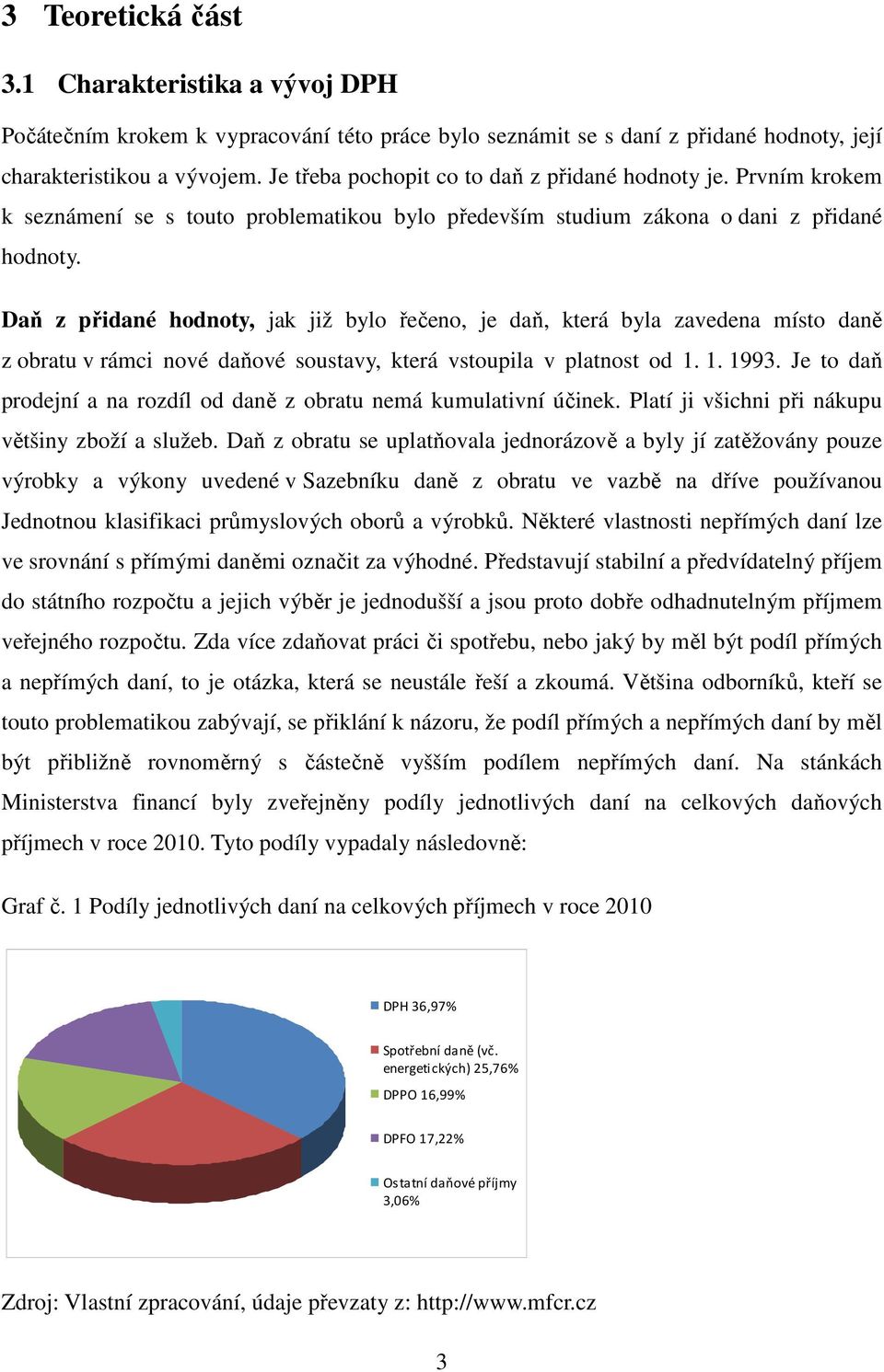 Daň z přidané hodnoty, jak již bylo řečeno, je daň, která byla zavedena místo daně z obratu v rámci nové daňové soustavy, která vstoupila v platnost od 1. 1. 1993.