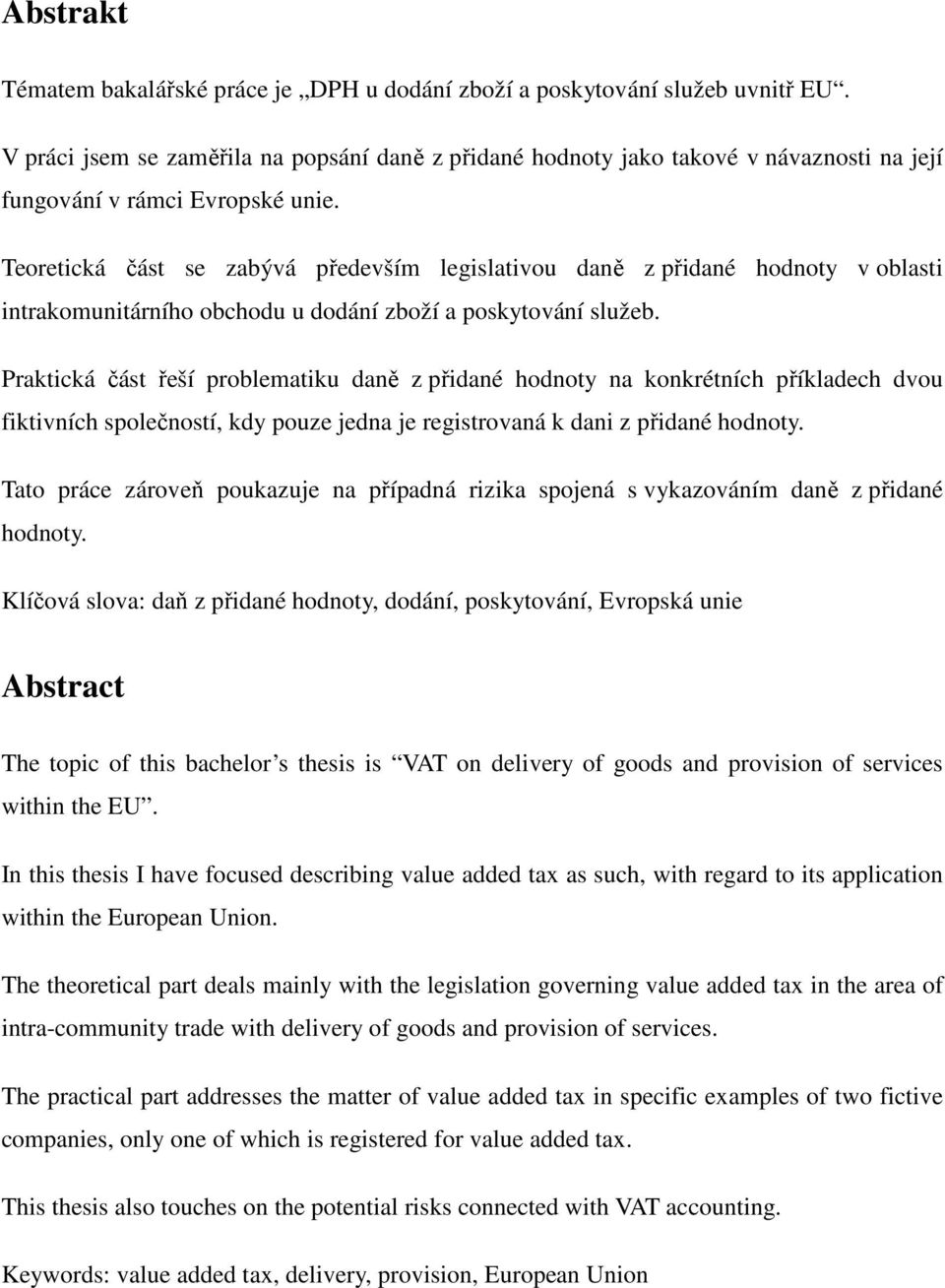 Teoretická část se zabývá především legislativou daně z přidané hodnoty v oblasti intrakomunitárního obchodu u dodání zboží a poskytování služeb.