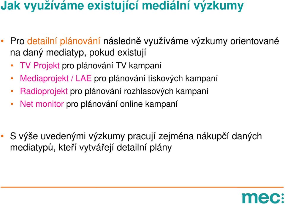 Radioprojekt pro plánování rozhlasových kampaní Net monitor pro plánování online kampaní S výše uvedenými výzkumy