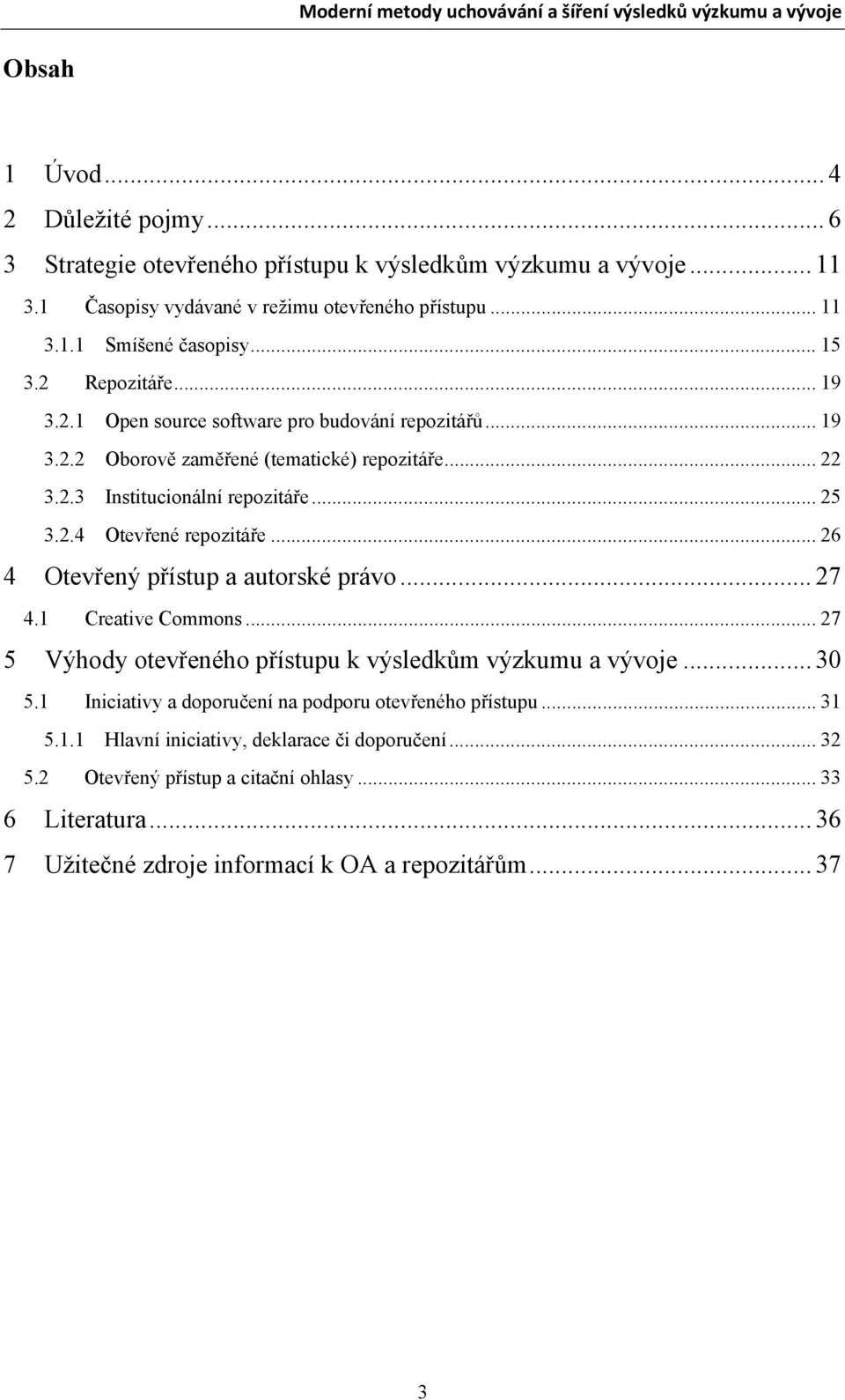 .. 26 4 Otevřený přístup a autorské právo... 27 4.1 Creative Commons...27 5 Výhody otevřeného přístupu k výsledkům výzkumu a vývoje... 30 5.