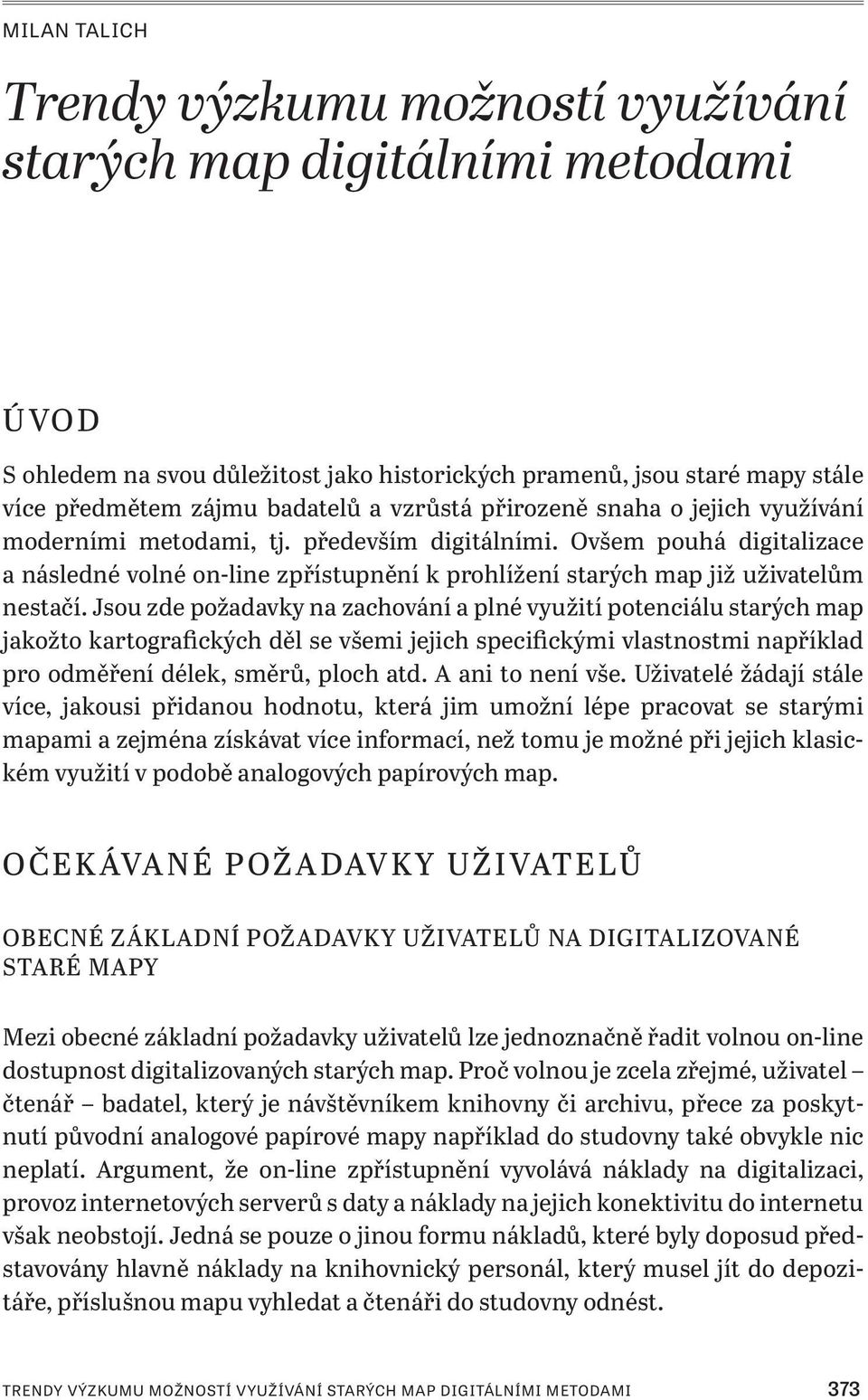 Ovšem pouhá digitalizace a následné volné on-line zpřístupnění k prohlížení starých map již uživatelům nestačí.