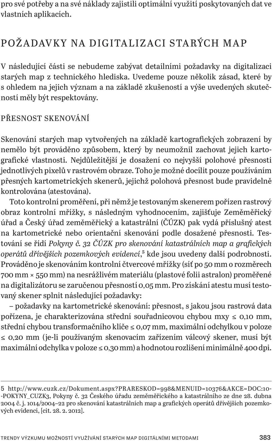 Uvedeme pouze několik zásad, které by s ohledem na jejich význam a na základě zkušeností a výše uvedených skutečností měly být respektovány.