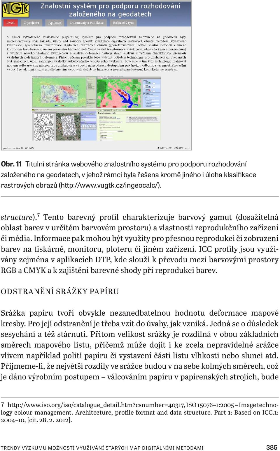 Informace pak mohou být využity pro přesnou reprodukci či zobrazení barev na tiskárně, monitoru, ploteru či jiném zařízení.