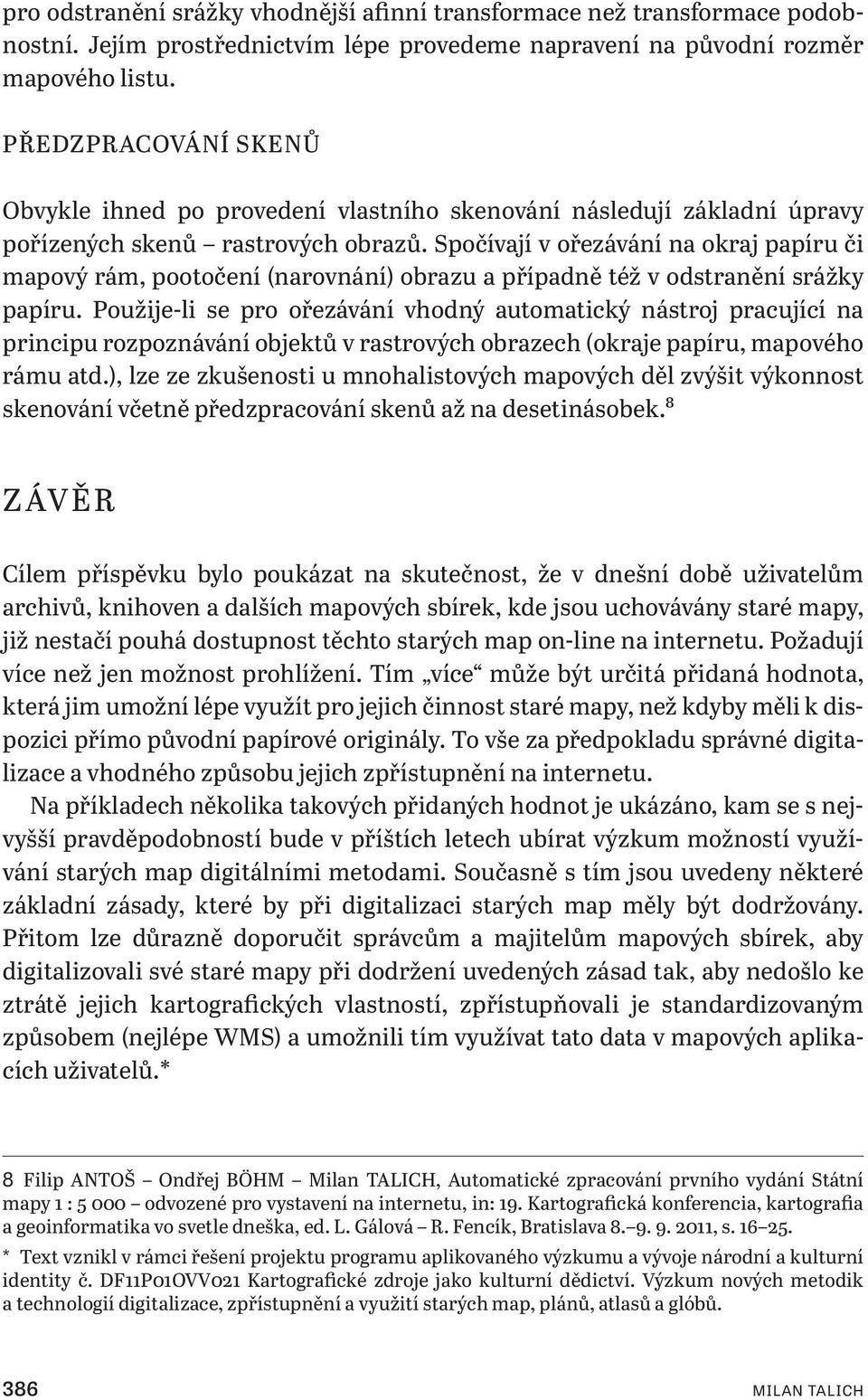 Spočívají v ořezávání na okraj papíru či mapový rám, pootočení (narovnání) obrazu a případně též v odstranění srážky papíru.