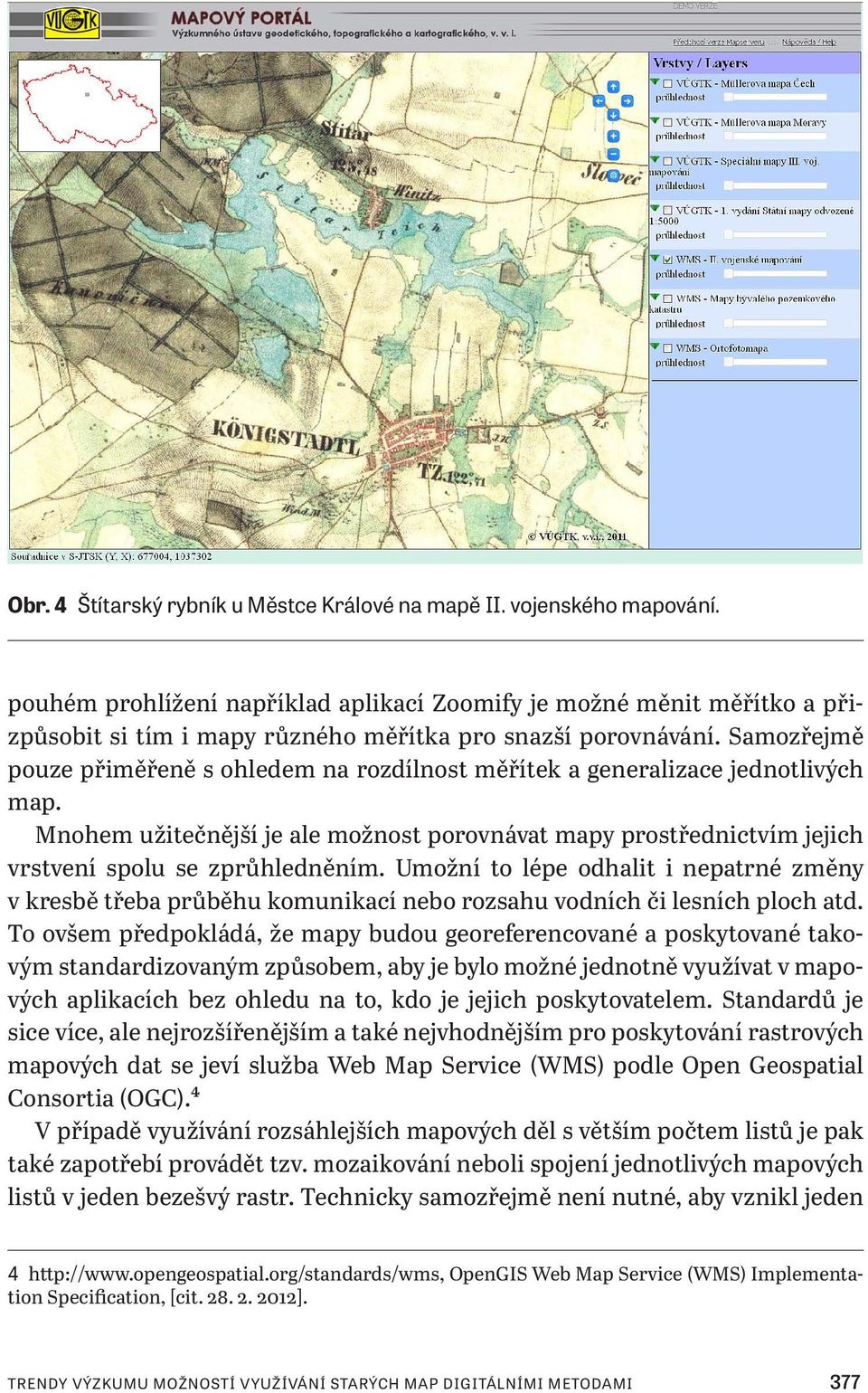 Samozřejmě pouze přiměřeně s ohledem na rozdílnost měřítek a generalizace jednotlivých map. Mnohem užitečnější je ale možnost porovnávat mapy prostřednictvím jejich vrstvení spolu se zprůhledněním.