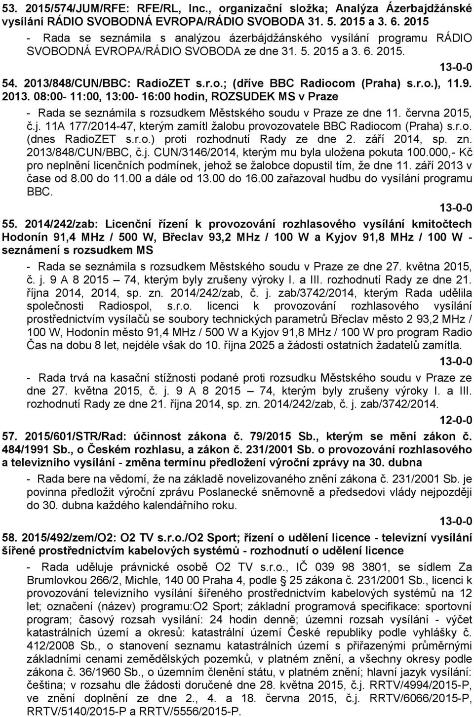 r.o.), 11.9. 2013. 08:00-11:00, 13:00-16:00 hodin, ROZSUDEK MS v Praze - Rada se seznámila s rozsudkem Městského soudu v Praze ze dne 11. června 2015, č.j.