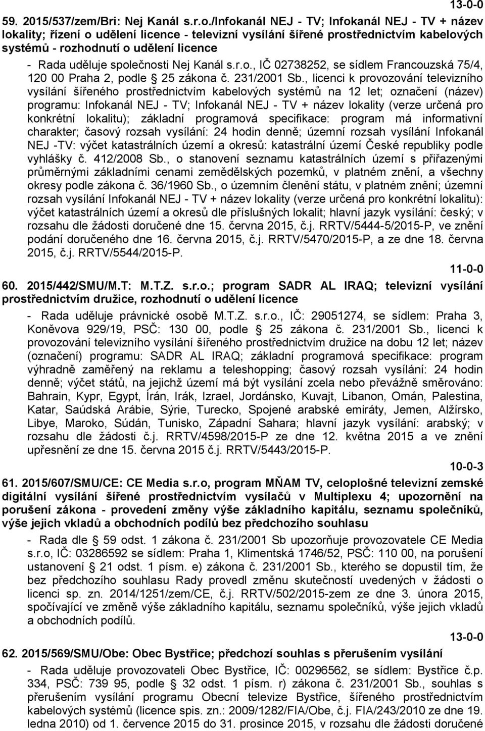 společnosti Nej Kanál s.r.o., IČ 02738252, se sídlem Francouzská 75/4, 120 00 Praha 2, podle 25 zákona č. 231/2001 Sb.