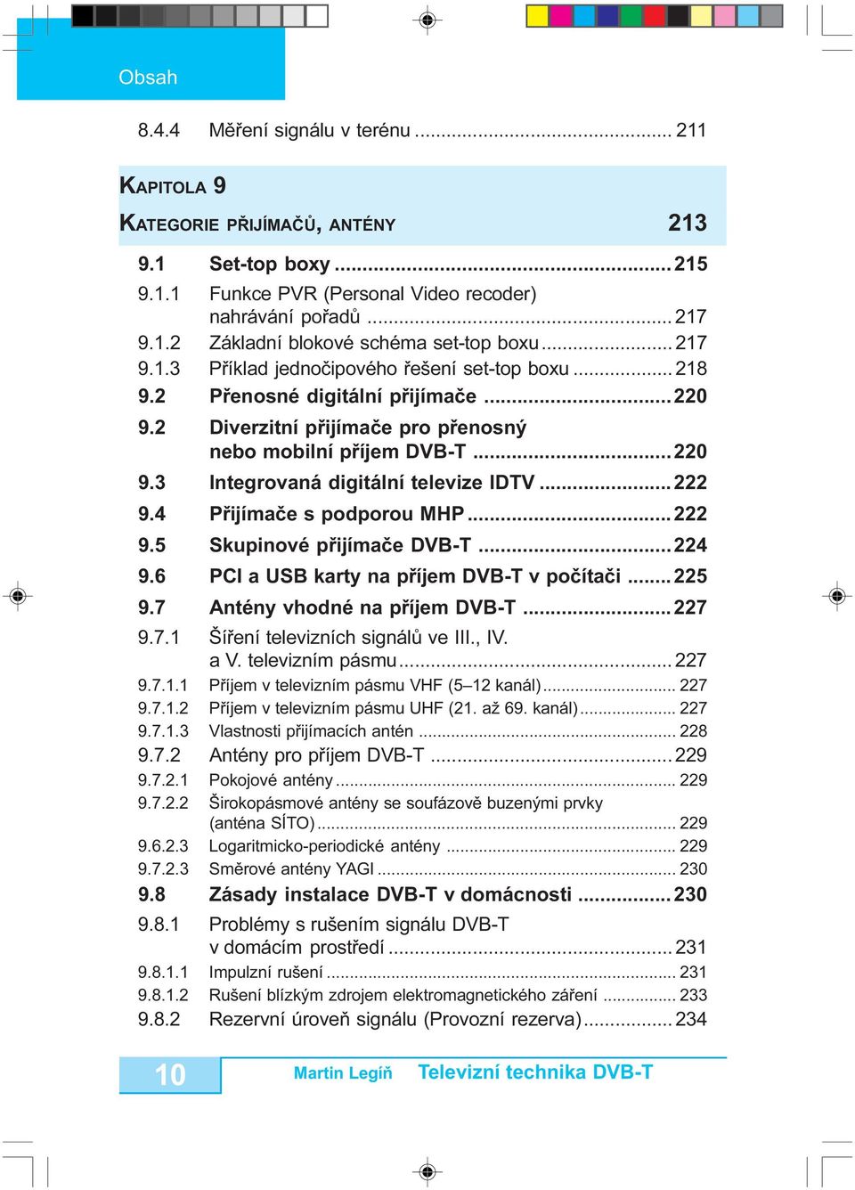 ..222 9.4 Pøijímaèe s podporou MHP...222 9.5 Skupinové pøijímaèe DVB-T...224 9.6 PCI a USB karty na pøíjem DVB-T v poèítaèi...225 9.7 Antény vhodné na pøíjem DVB-T...227 9.7.1 Šíøení televizních signálù ve III.