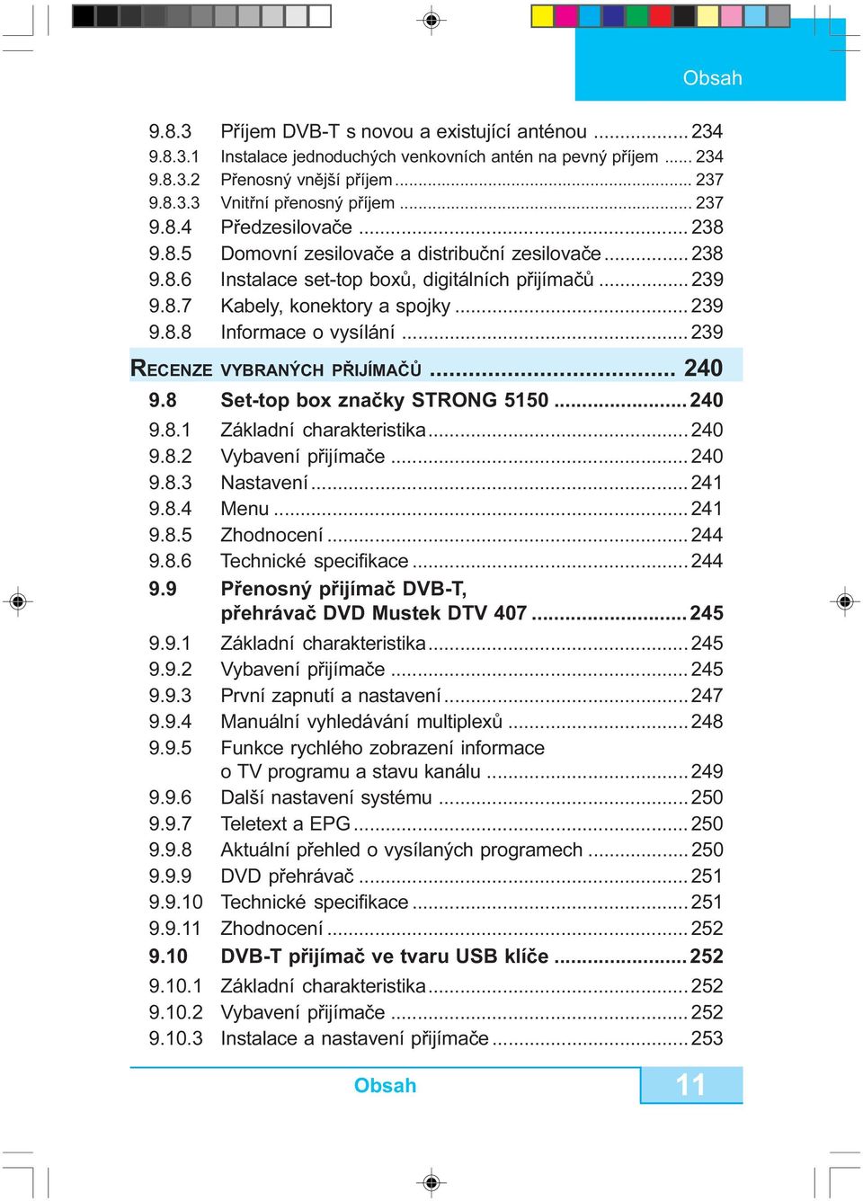 .. 239 RECENZE VYBRANÝCH PØIJÍMAÈÙ... 240 9.8 Set-top box znaèky STRONG 5150...240 9.8.1 Základní charakteristika... 240 9.8.2 Vybavení pøijímaèe... 240 9.8.3 Nastavení... 241 9.8.4 Menu... 241 9.8.5 Zhodnocení.