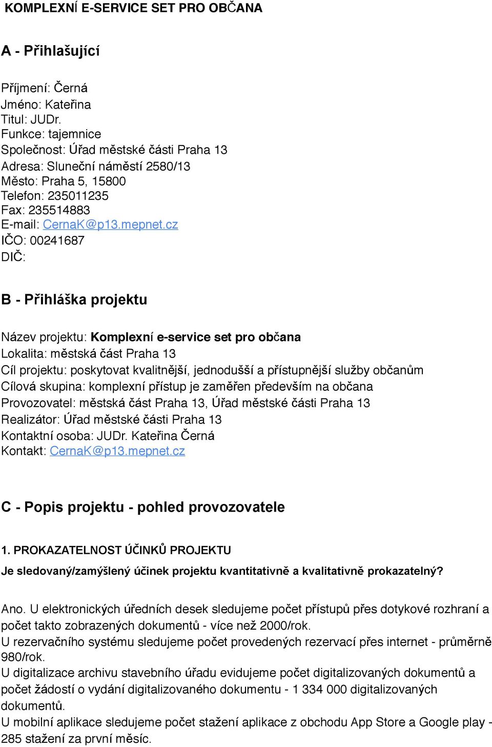 cz IČO: 00241687 DIČ: B - Přihláška projektu Název projektu: Komplexní e-service set pro občana Lokalita: městská část Praha 13 Cíl projektu: poskytovat kvalitnější, jednodušší a přístupnější služby