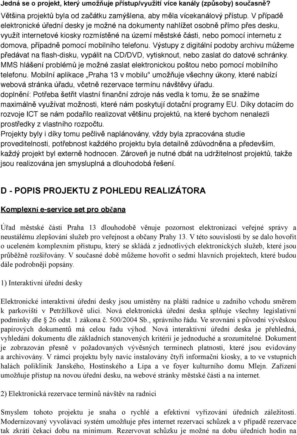 pomocí mobilního telefonu. Výstupy z digitální podoby archivu můžeme předávat na flash-disku, vypálit na CD/DVD, vytisknout, nebo zaslat do datové schránky.