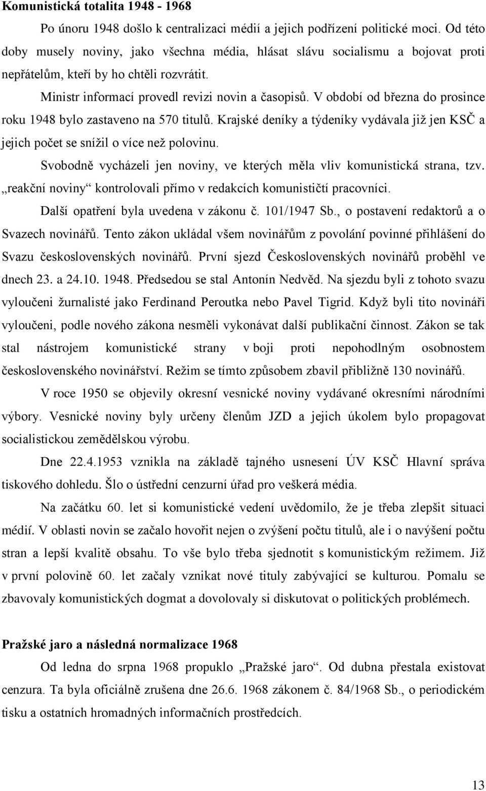 V období od března do prosince roku 1948 bylo zastaveno na 570 titulů. Krajské deníky a týdeníky vydávala již jen KSČ a jejich počet se snížil o více než polovinu.