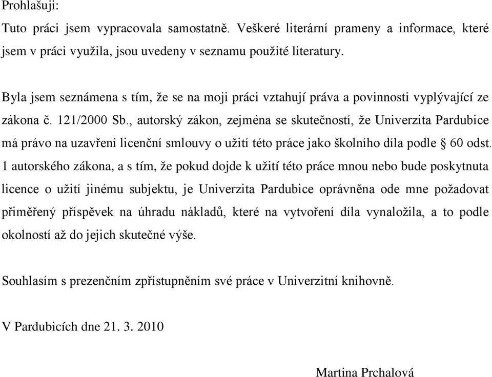 , autorský zákon, zejména se skutečností, že Univerzita Pardubice má právo na uzavření licenční smlouvy o užití této práce jako školního díla podle 60 odst.