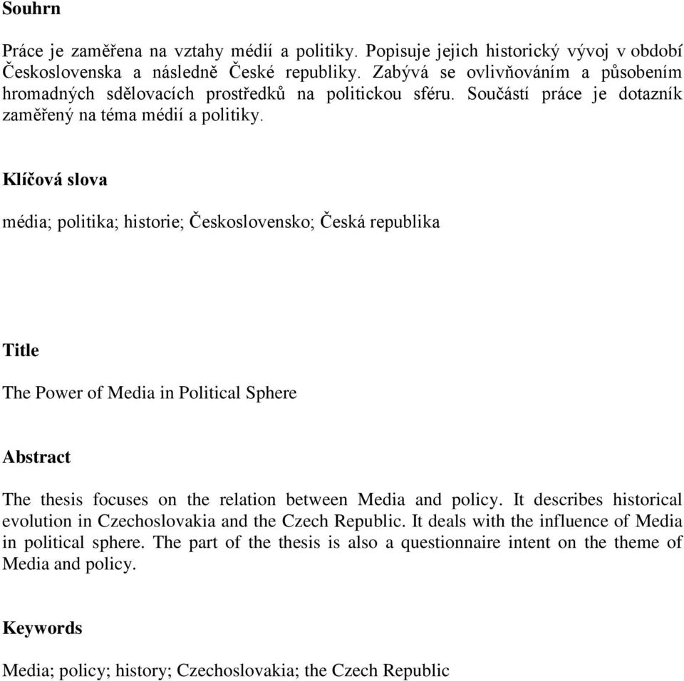 Klíčová slova média; politika; historie; Československo; Česká republika Title The Power of Media in Political Sphere Abstract The thesis focuses on the relation between Media and policy.