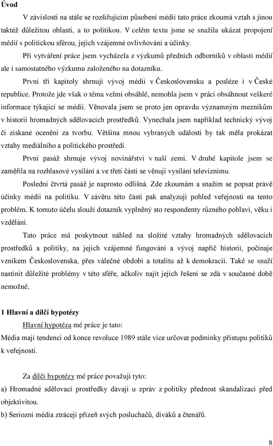 Při vytváření práce jsem vycházela z výzkumů předních odborníků v oblasti médií ale i samostatného výzkumu založeného na dotazníku.