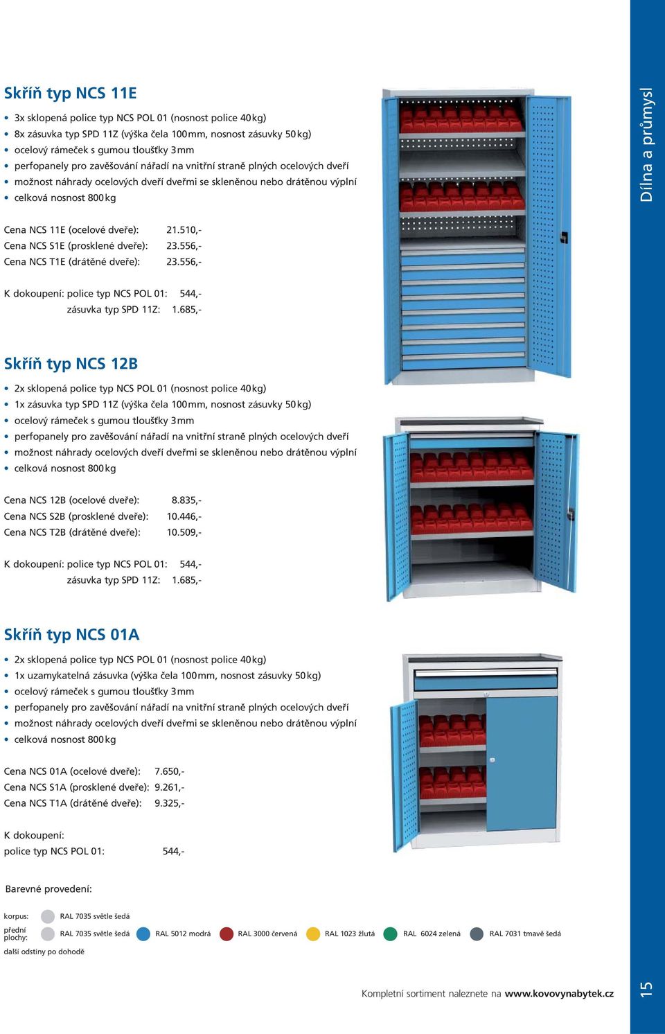 dveře): 21.510,- Cena NCS S1E (prosklené dveře): 23.556,- Cena NCS T1E (drátěné dveře): 23.556,- K dokoupení: police typ NCS POL 01: 544,- zásuvka typ SPD 11Z: 1.