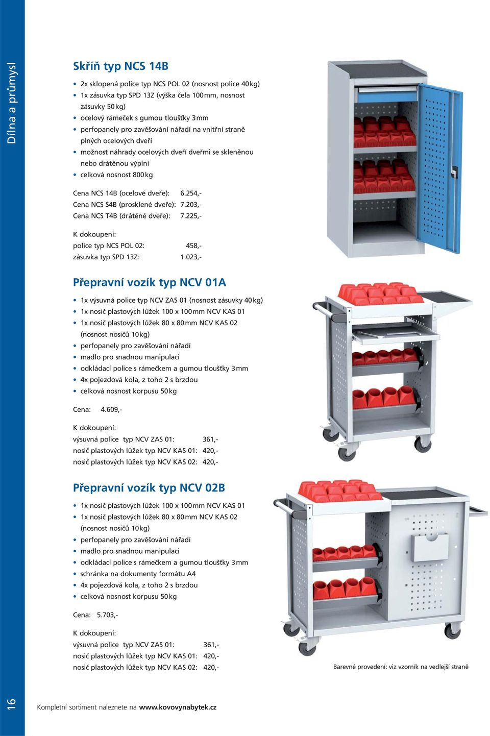 dveře): 6.254,- Cena NCS S4B (prosklené dveře): 7.203,- Cena NCS T4B (drátěné dveře): 7.225,- K dokoupení: police typ NCS POL 02: 458,- zásuvka typ SPD 13Z: 1.