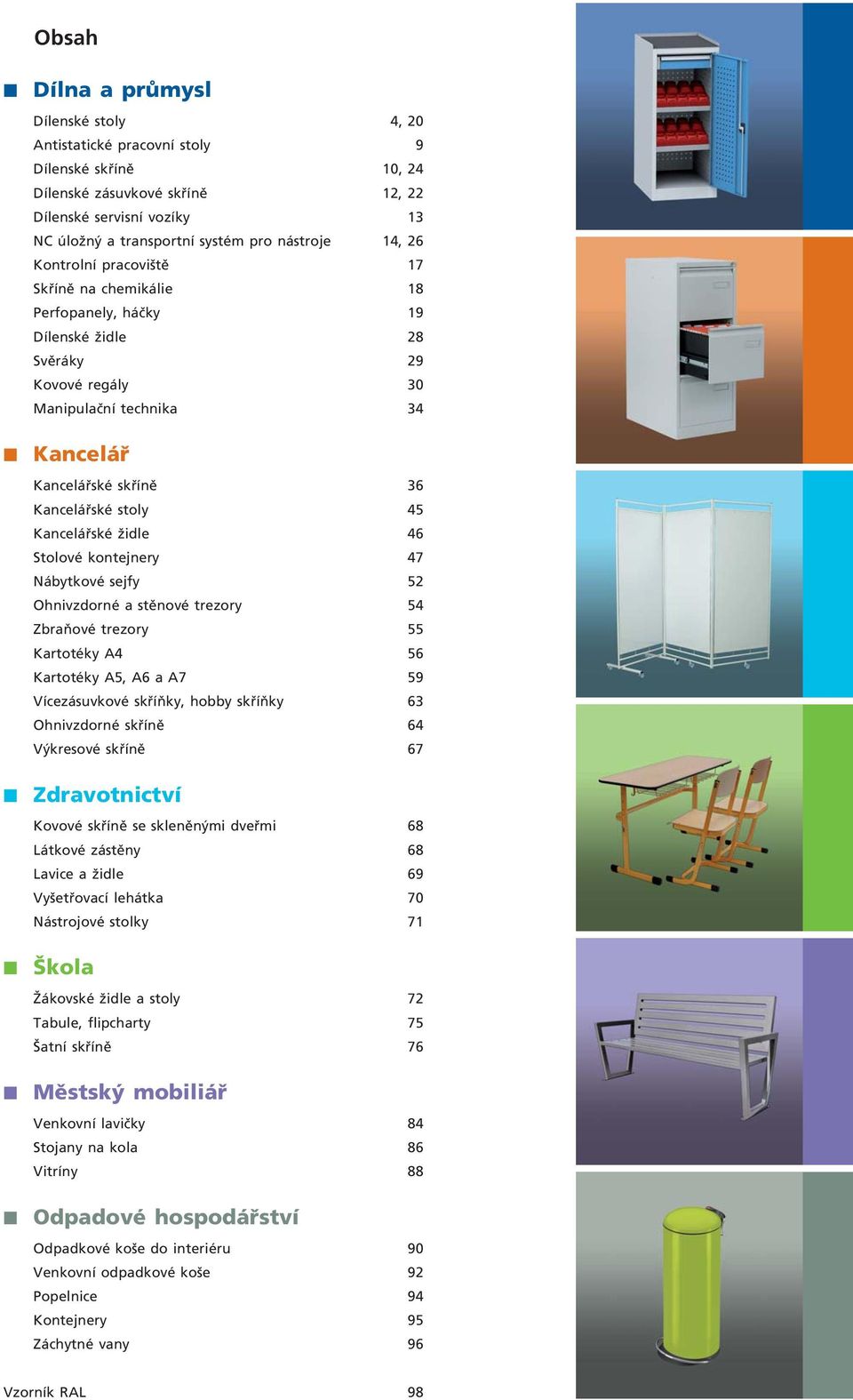 stoly 45 Kancelářské židle 46 Stolové kontejnery 47 Nábytkové sejfy 52 Ohnivzdorné a stěnové trezory 54 Zbraňové trezory 55 Kartotéky A4 56 Kartotéky A5, A6 a A7 59 Vícezásuvkové skříňky, hobby