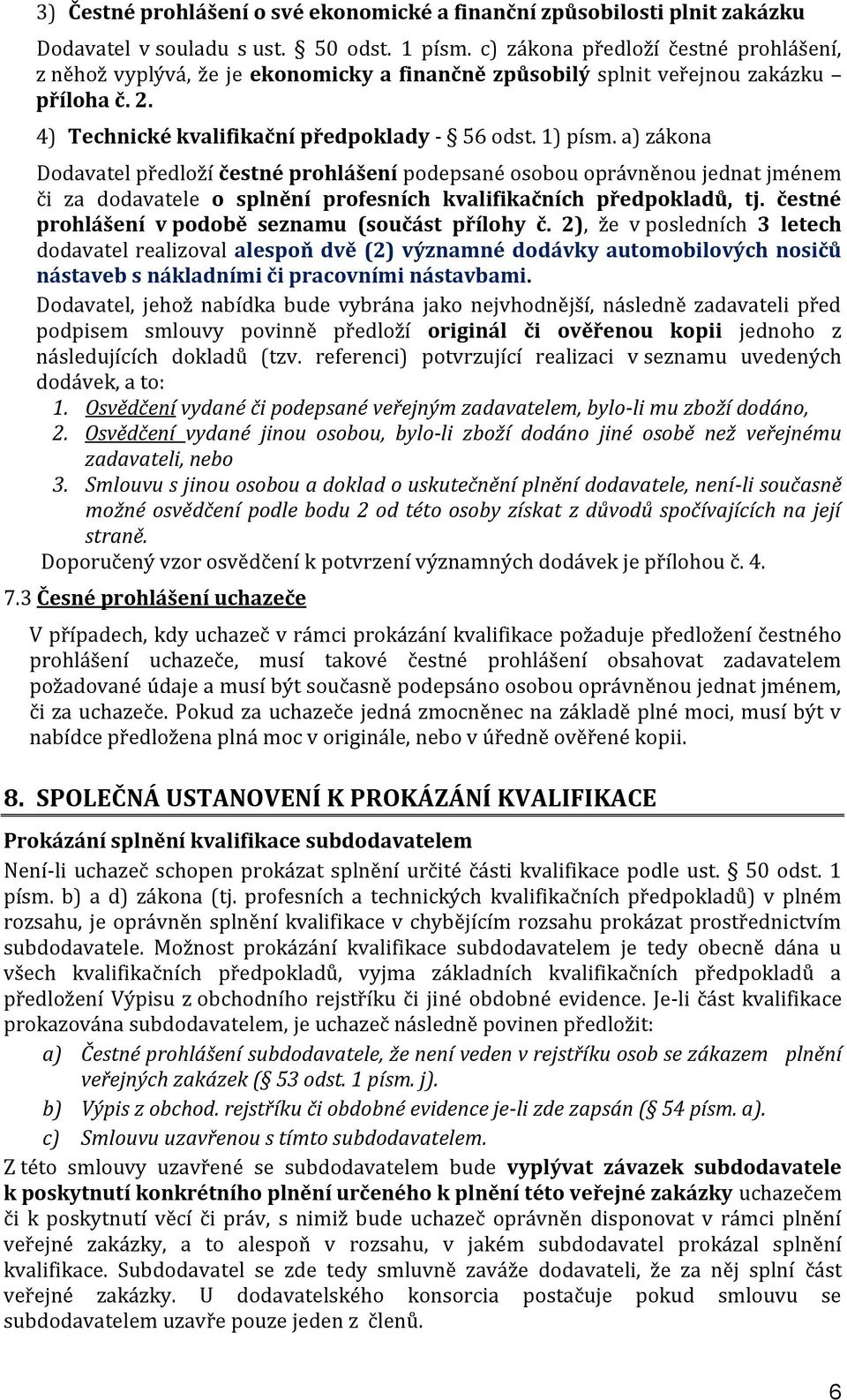 a) zákona Dodavatel předloží čestné prohlášení podepsané osobou oprávněnou jednat jménem či za dodavatele o splnění profesních kvalifikačních předpokladů, tj.