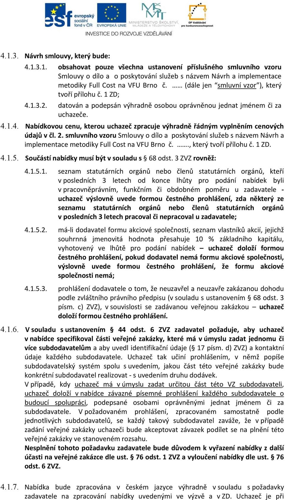 2. smluvního vzoru Smlouvy o dílo a poskytování služeb s názvem Návrh a implementace metodiky Full Cost na VFU Brno č.., který tvoří přílohu č. 1 ZD. 4.1.5.