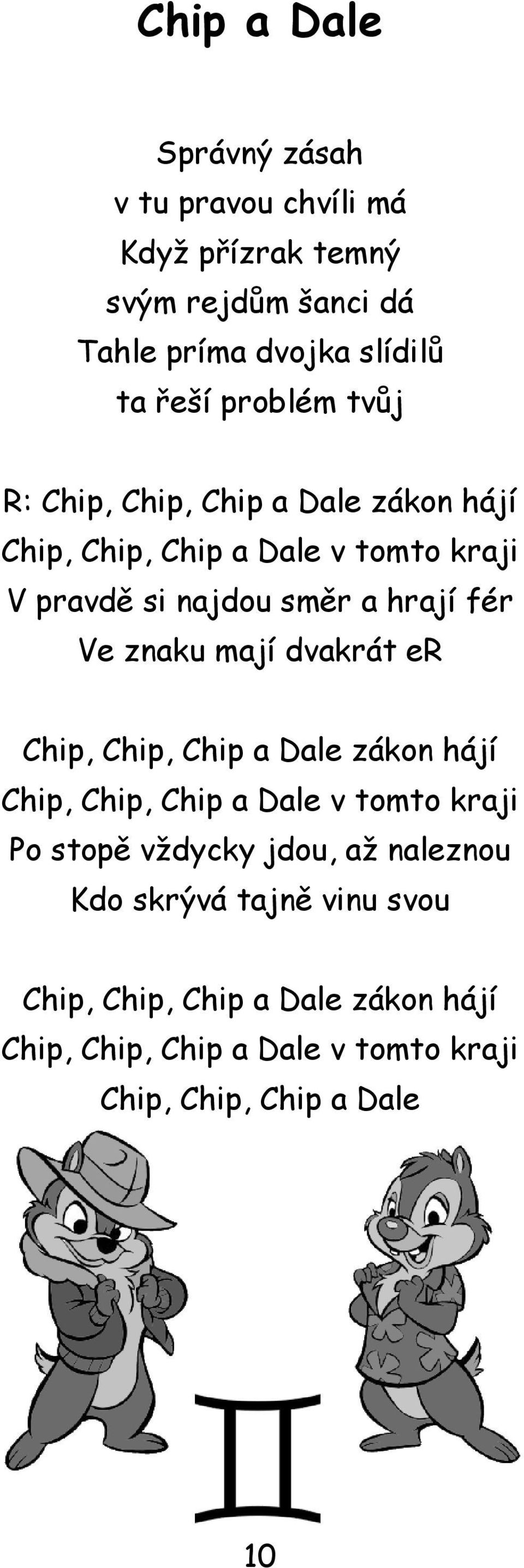 Ve znaku mají dvakrát er Chip, Chip, Chip a Dale zákon hájí Chip, Chip, Chip a Dale v tomto kraji Po stopě vždycky jdou, až