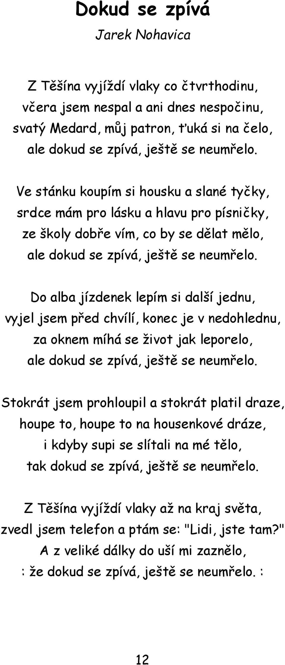 Do alba jízdenek lepím si další jednu, vyjel jsem před chvílí, konec je v nedohlednu, za oknem míhá se život jak leporelo, ale dokud se zpívá, ještě se neumřelo.