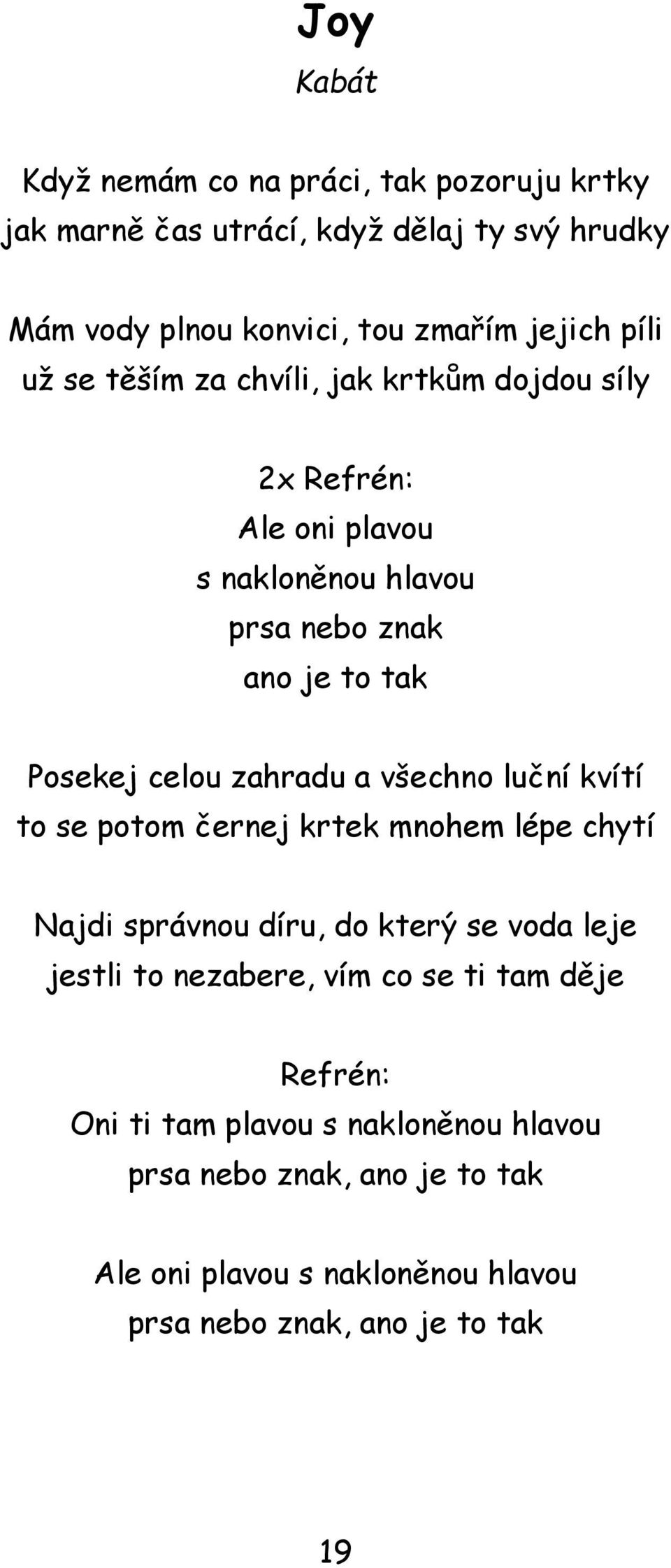 zahradu a všechno luční kvítí to se potom černej krtek mnohem lépe chytí Najdi správnou díru, do který se voda leje jestli to nezabere, vím co se