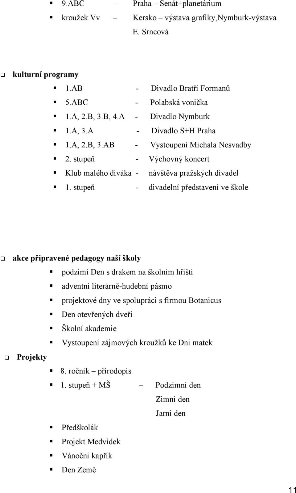 stupeň - divadelní představení ve škole akce připravené pedagogy naší školy podzimí Den s drakem na školním hřišti adventní literárně-hudební pásmo projektové dny ve spolupráci s firmou