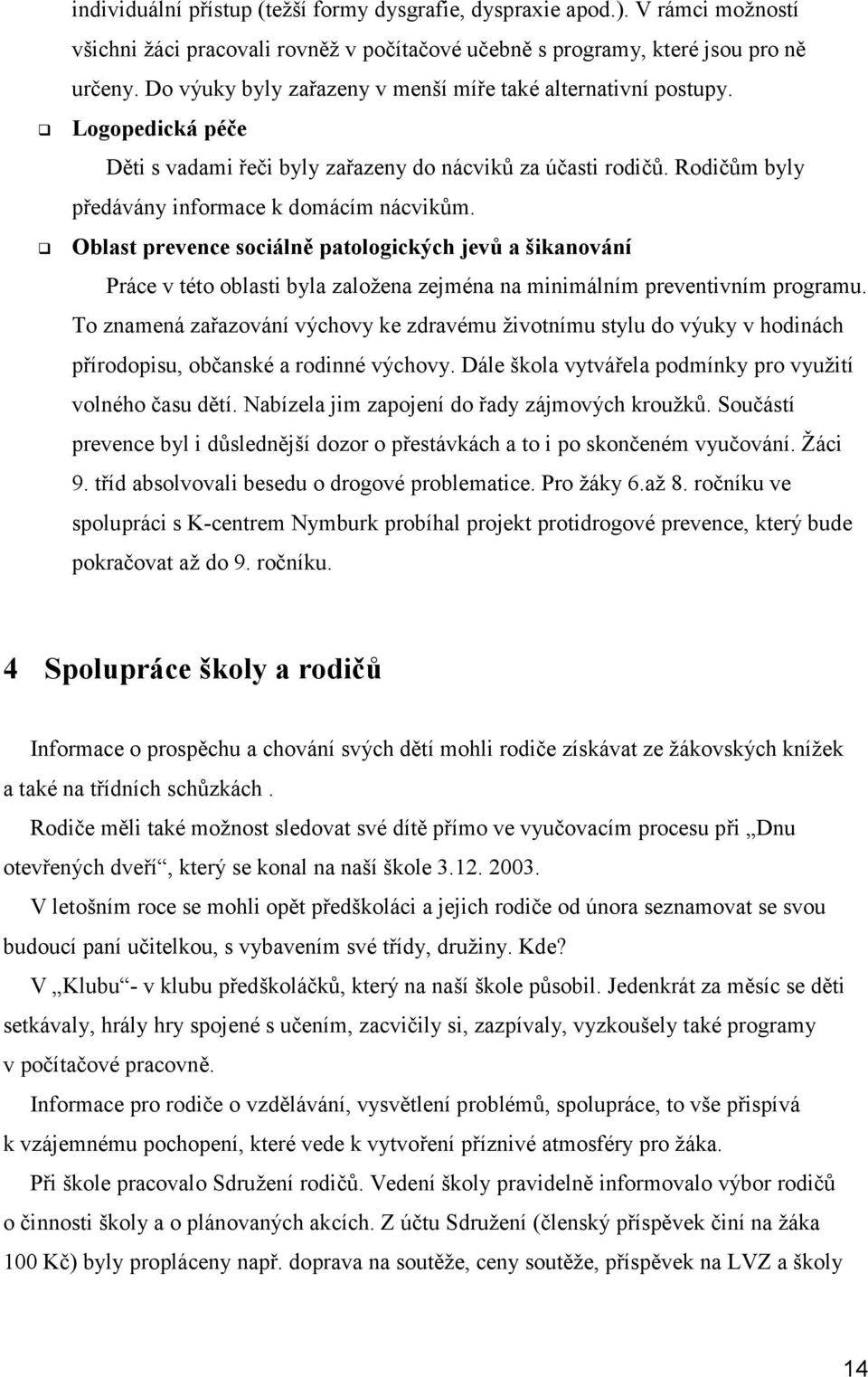 Oblast prevence sociálně patologických jevů a šikanování Práce v této oblasti byla založena zejména na minimálním preventivním programu.