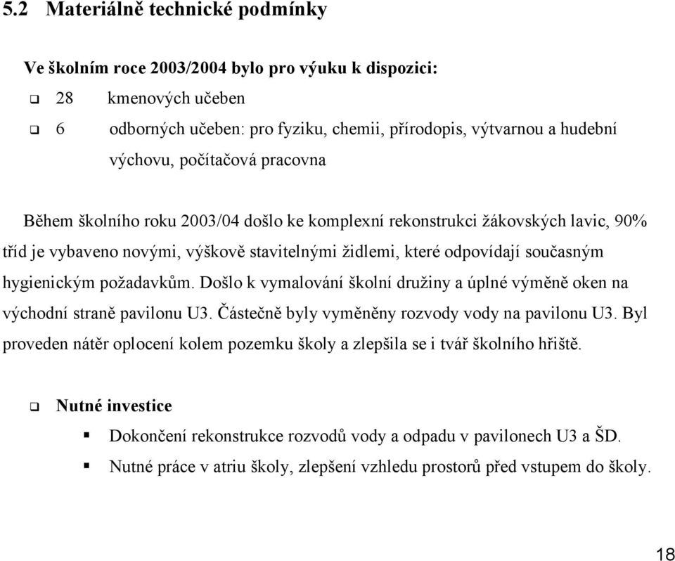 požadavkům. Došlo k vymalování školní družiny a úplné výměně oken na východní straně pavilonu U3. Částečně byly vyměněny rozvody vody na pavilonu U3.