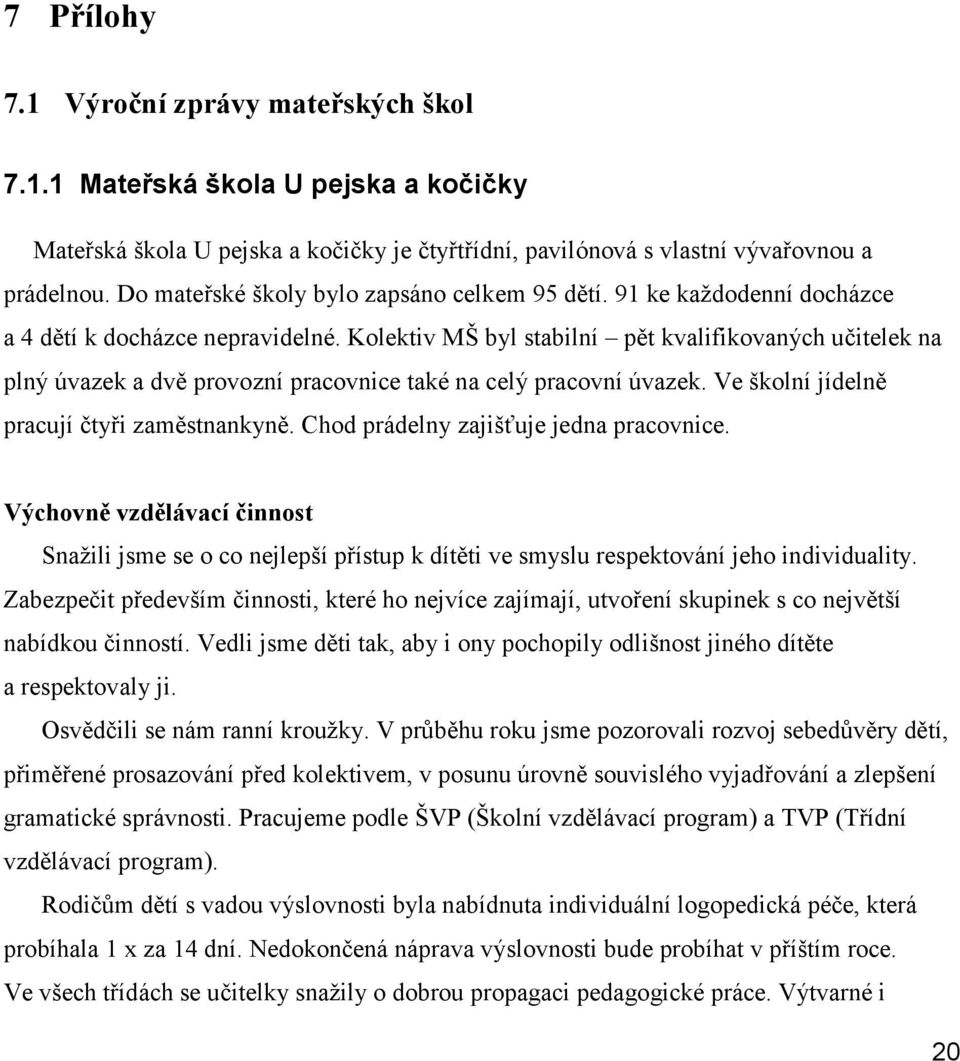 Kolektiv MŠ byl stabilní pět kvalifikovaných učitelek na plný úvazek a dvě provozní pracovnice také na celý pracovní úvazek. Ve školní jídelně pracují čtyři zaměstnankyně.