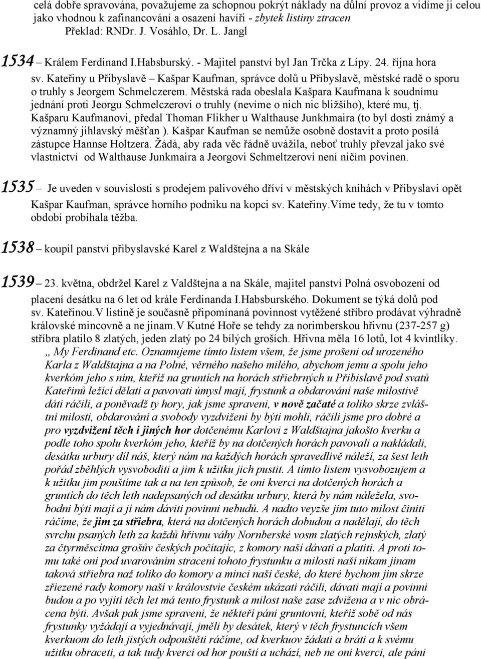 Kateřiny u Přibyslavě Kašpar Kaufman, správce dolů u Přibyslavě, městské radě o sporu o truhly s Jeorgem Schmelczerem.