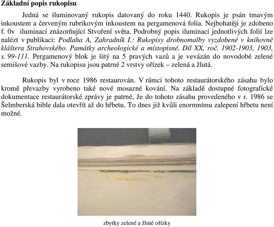 Památky archeologické a místopisné. Díl XX, roč. 1902-1903, 1903, s. 99-111. Pergamenový blok je šitý na 5 pravých vazů a je vevázán do novodobé zelené semišové vazby.