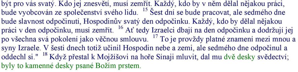 16 Ať tedy Izraelci dbají na den odpočinku a dodržují jej po všechna svá pokolení jako věčnou smlouvu. 17 To je provždy platné znamení mezi mnou a syny Izraele.