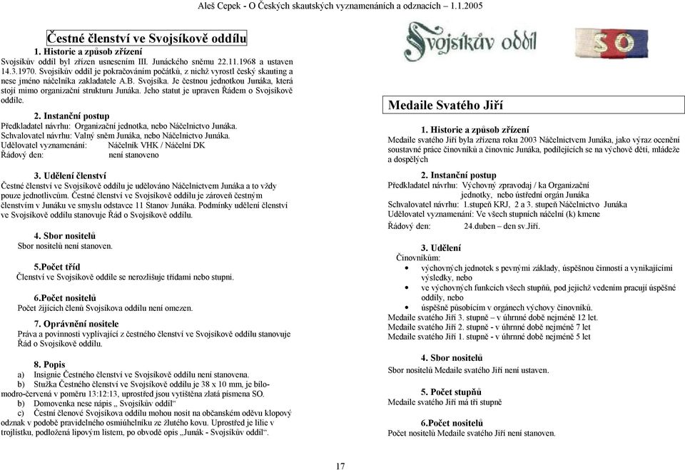 Jeho statut je upraven Řádem o Svojsíkově oddíle. 2. Instanční postup Předkladatel návrhu: Organizační jednotka, nebo Náčelnictvo Junáka.