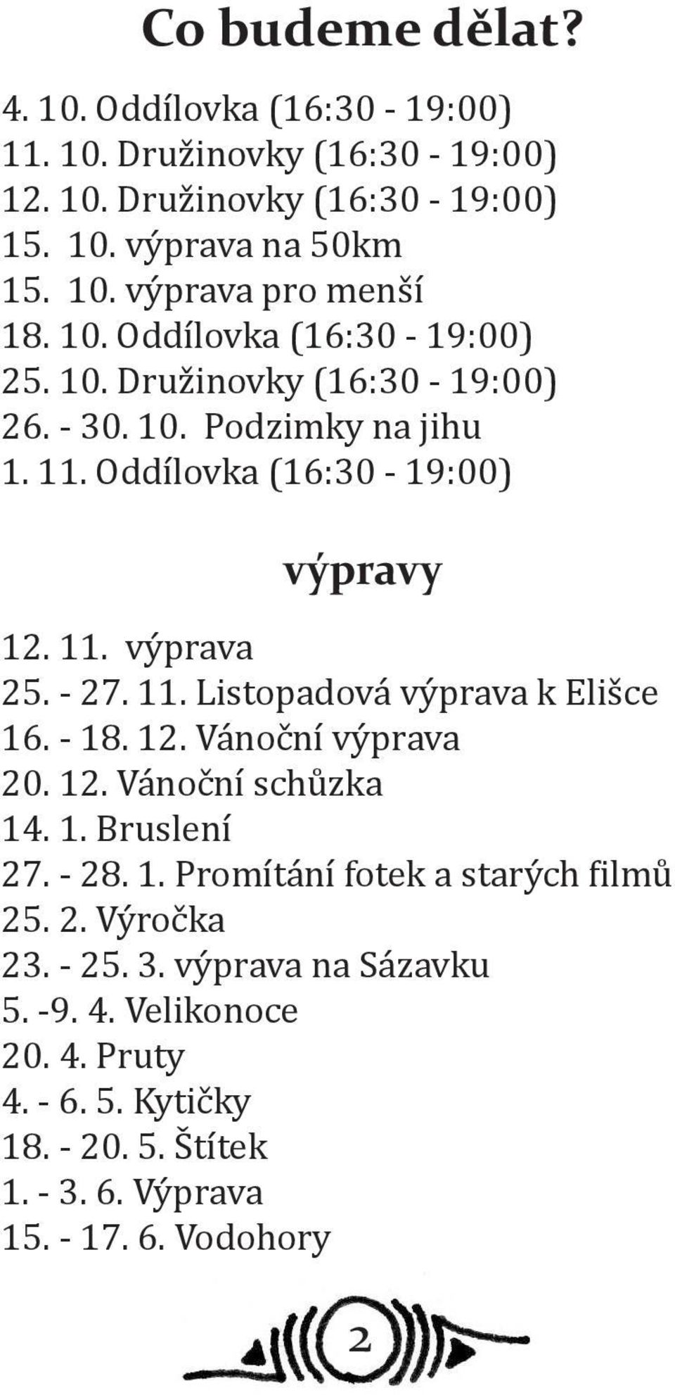 11. Listopadová výprava k Elišce 16. - 18. 12. Vánoční výprava 20. 12. Vánoční schůzka 14. 1. Bruslení 27. - 28. 1. Promítání fotek a starých filmů 25. 2. Výročka 23.