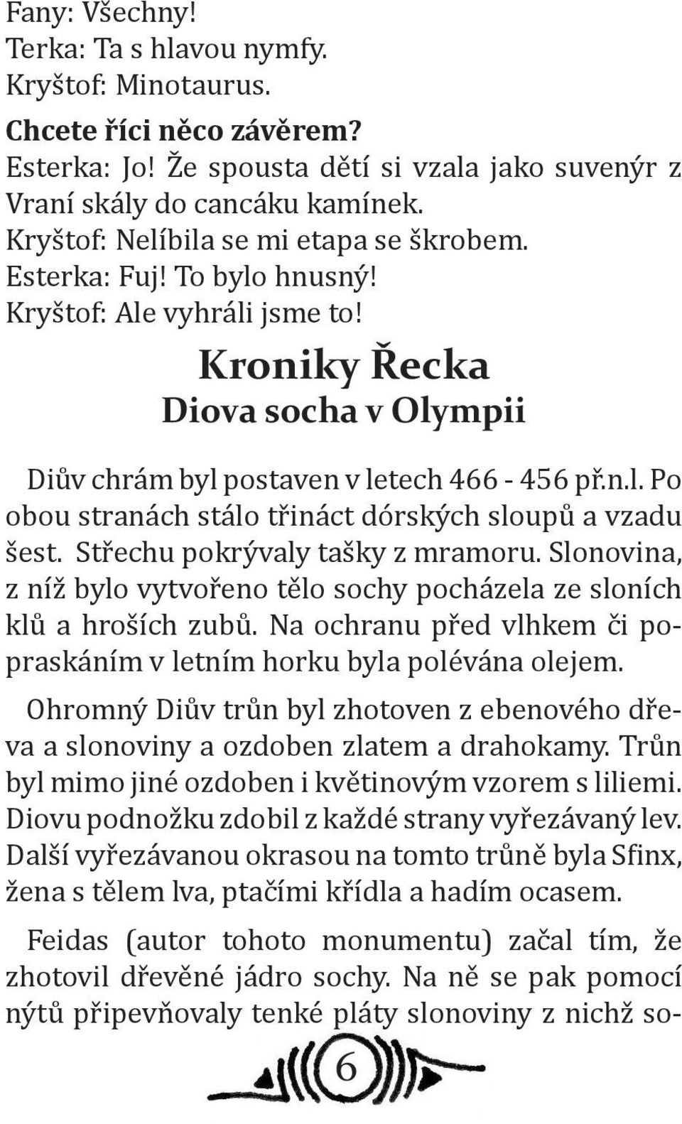 Střechu pokrývaly tašky z mramoru. Slonovina, z níž bylo vytvořeno tělo sochy pocházela ze sloních klů a hroších zubů. Na ochranu před vlhkem či popraskáním v letním horku byla polévána olejem.