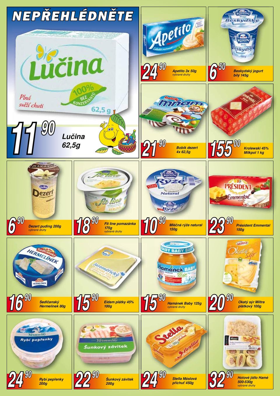 Emmental 150g 16 Sedlčanský Hermelínek 80g 15 Eidam plátky 45% 15 Hamánek Baby 125g 20 Okatý sýr Miltra