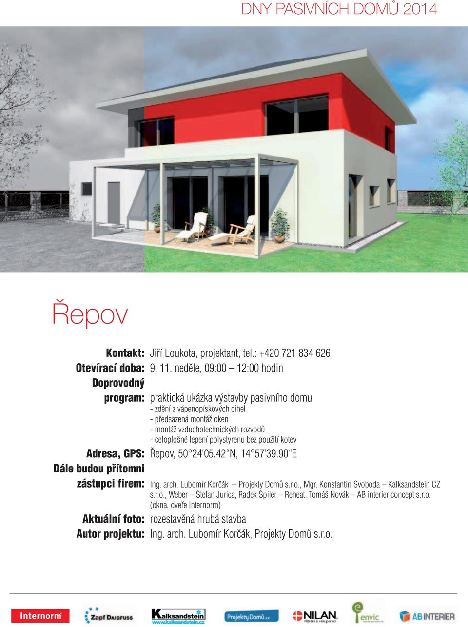 - celoplošné lepení polystyrenu bez použití kotev Adresa, GPS: Řepov, 50 24 05.42 N, 14 57 39.90 E zástupci firem: Ing. arch. Lubomír Korčák Projekty Domů s.r.o., Mgr.