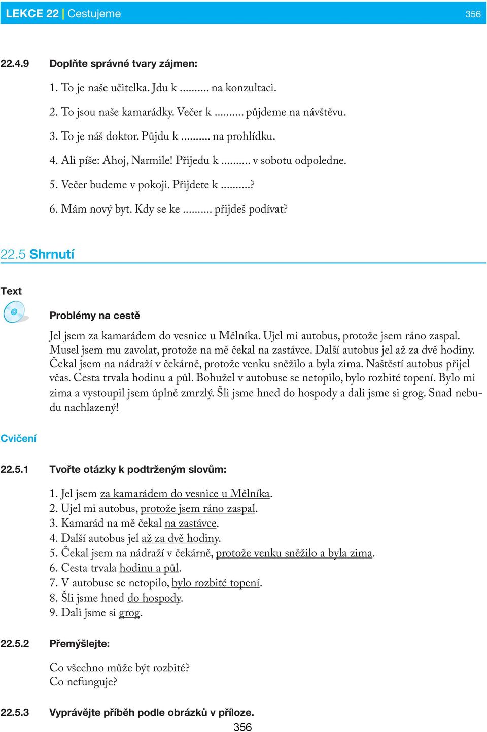 5 Shrnutí Text Problémy na cestě Jel jsem za kamarádem do vesnice u Mělníka. Ujel mi autobus, protože jsem ráno zaspal. Musel jsem mu zavolat, protože na mě čekal na zastávce.