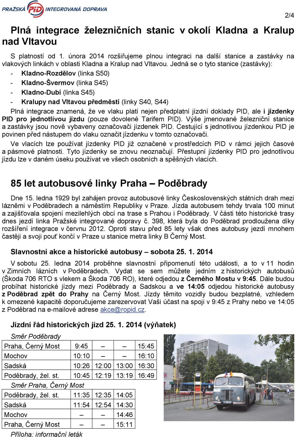 Jedná se o tyto stanice (zastávky): - Kladno-Rozdělov (linka S50) - Kladno-Švermov (linka S45) - Kladno-Dubí (linka S45) - Kralupy nad Vltavou předměstí (linky S40, S44) Plná integrace znamená, že ve