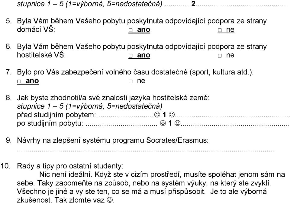 Jak byste zhodnotil/a své znalosti jazyka hostitelské země: stupnice 1 5 (1=výborná, 5=nedostatečná) před studijním pobytem:... 1... po studijním pobytu:... 1... 9.