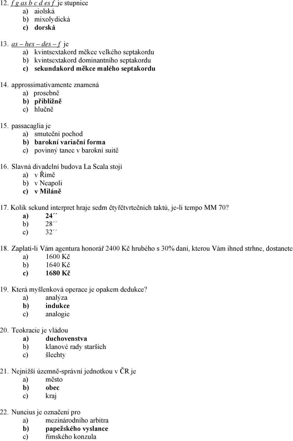 approssimativamente znamená a) prosebně b) přibližně c) hlučně 15. passacaglia je a) smuteční pochod b) barokní variační forma c) povinný tanec v barokní suitě 16.