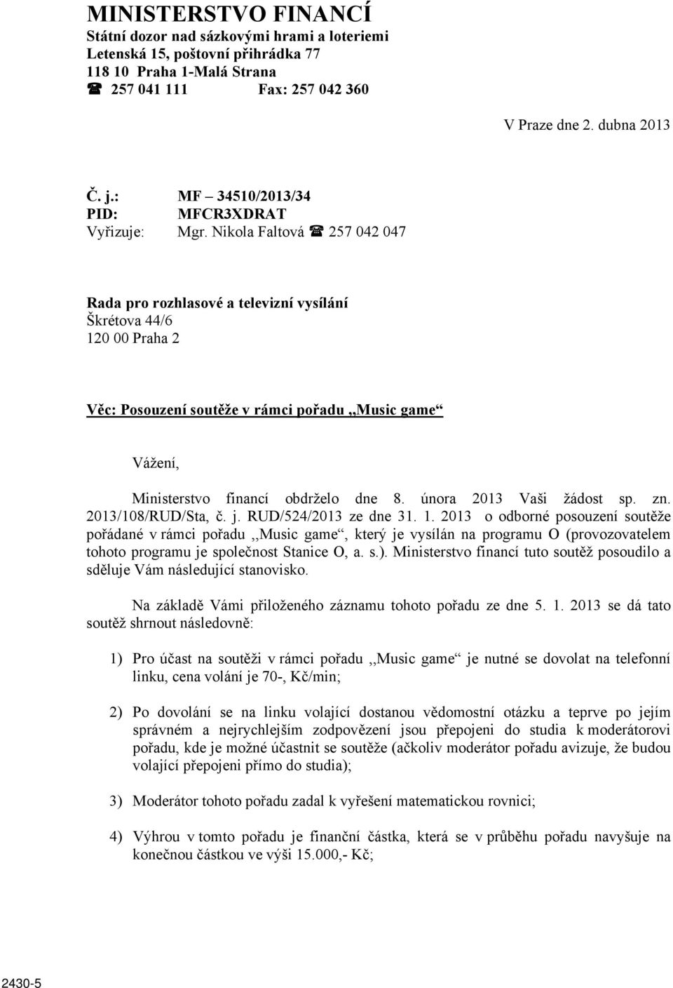 Nikola Faltová 257 042 047 Rada pro rozhlasové a televizní vysílání Škrétova 44/6 120 00 Praha 2 Věc: Posouzení soutěže v rámci pořadu,,music game Vážení, Ministerstvo financí obdrželo dne 8.