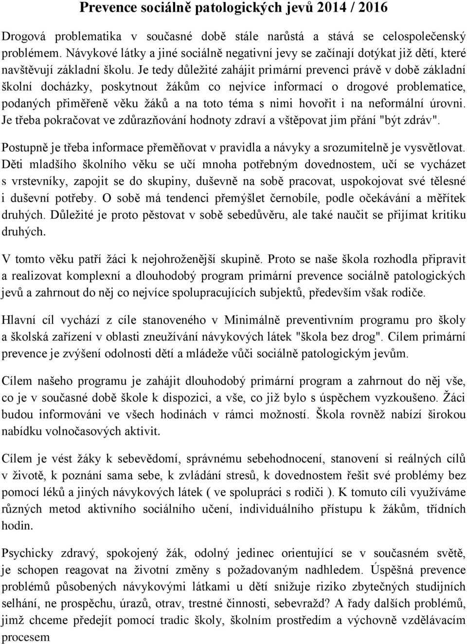 Je tedy důležité zahájit primární prevenci právě v době základní školní docházky, poskytnout žákům co nejvíce informací o drogové problematice, podaných přiměřeně věku žáků a na toto téma s nimi