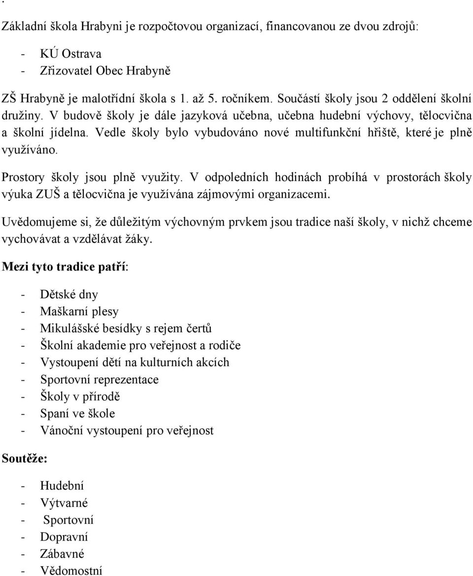 Vedle školy bylo vybudováno nové multifunkční hřiště, které je plně využíváno. Prostory školy jsou plně využity.