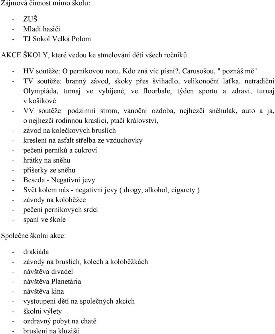 soutěže: podzimní strom, vánoční ozdoba, nejhezčí sněhulák, auto a já, o nejhezčí rodinnou kraslici, ptačí království, - závod na kolečkových bruslích - kreslení na asfalt střelba ze vzduchovky -