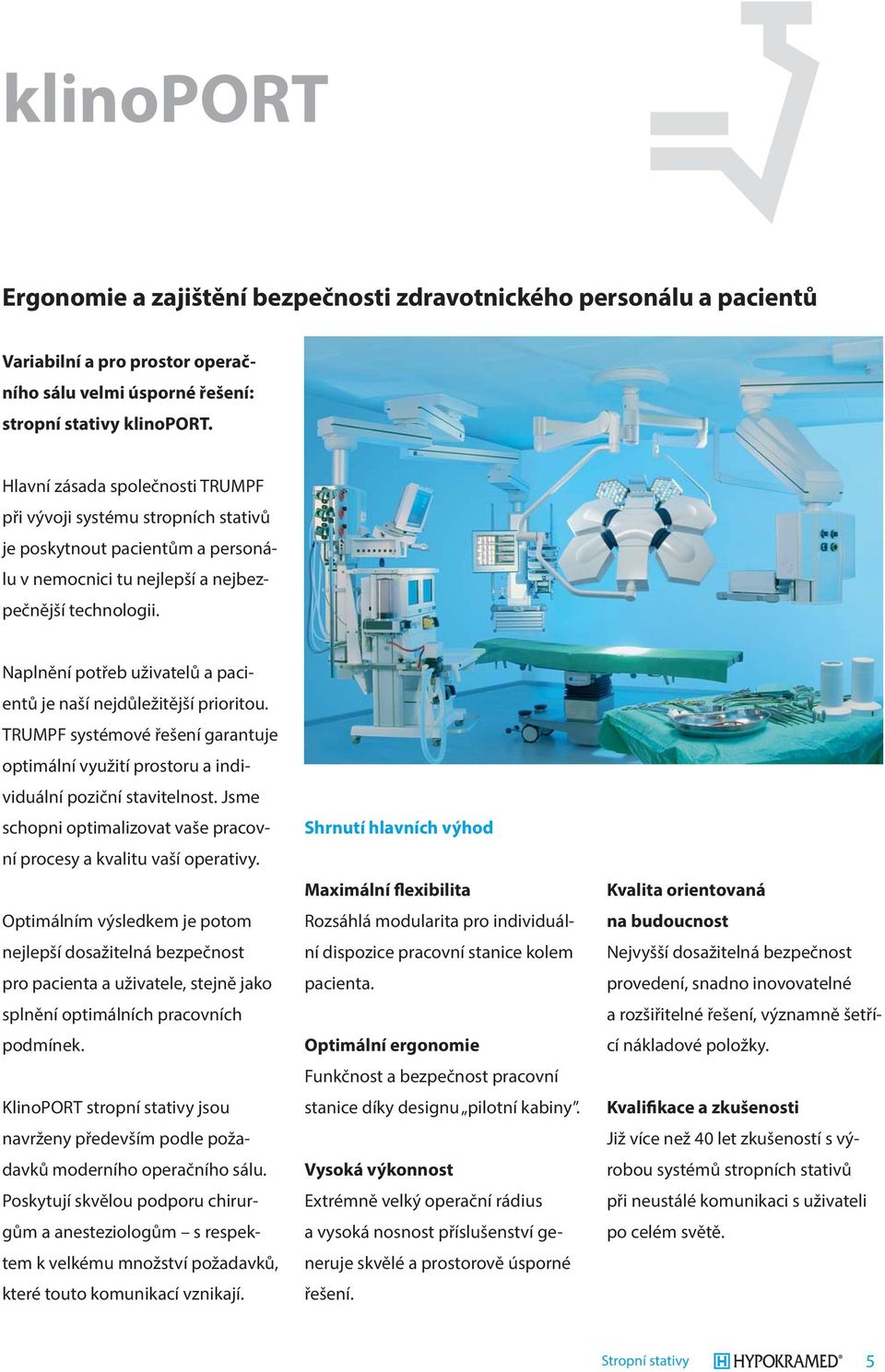 Naplnění potřeb uživatelů a pacientů je naší nejdůležitější prioritou. TRUMPF systémové řešení garantuje optimální využití prostoru a individuální poziční stavitelnost.